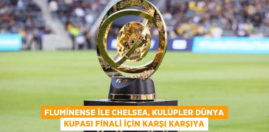 Fluminense ile Chelsea, Kulüpler Dünya Kupası finali için karşı karşıya