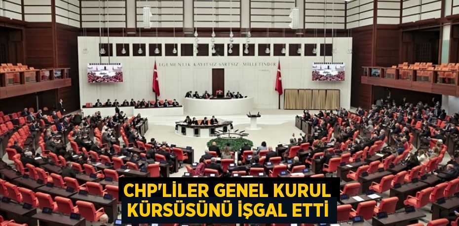CHP’liler Genel Kurul Kürsüsünü İşgal Etti