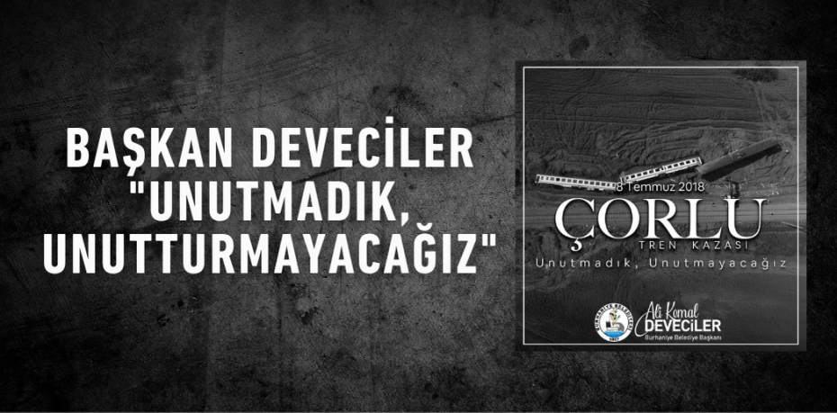 Başkan Deveciler "Unutmadık, Unutturmayacağız"