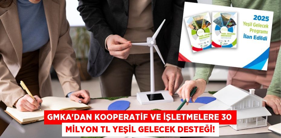 GMKA'dan Kooperatif ve İşletmelere 30 Milyon TL Yeşil Gelecek Desteği!