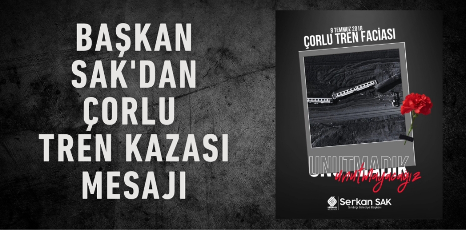 Başkan Sak'dan Çorlu Tren Kazası mesajı