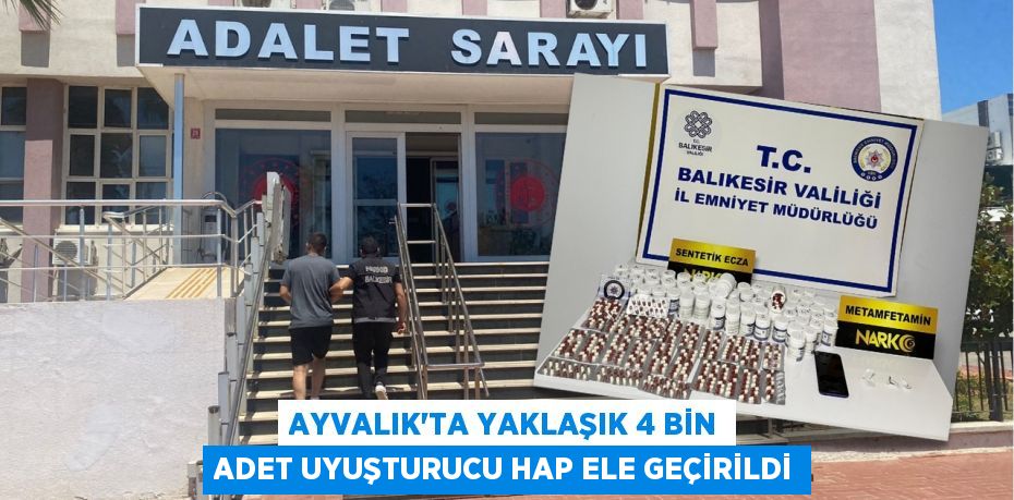 AYVALIK’TA YAKLAŞIK 4 BİN ADET UYUŞTURUCU HAP ELE GEÇİRİLDİ