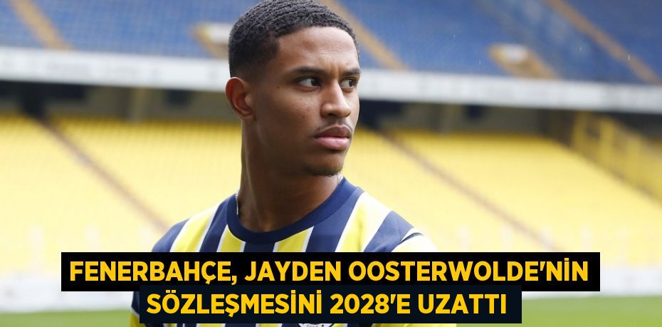 Fenerbahçe, Jayden Oosterwolde’nin Sözleşmesini 2028’e Uzattı