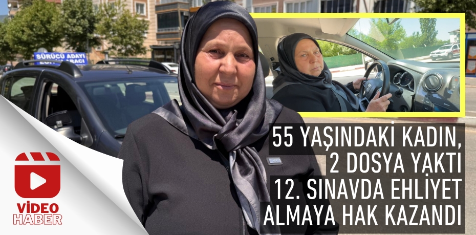 55 YAŞINDAKİ KADIN, 2 DOSYA YAKTI 12. SINAVDA EHLİYET ALMAYA HAK KAZANDI