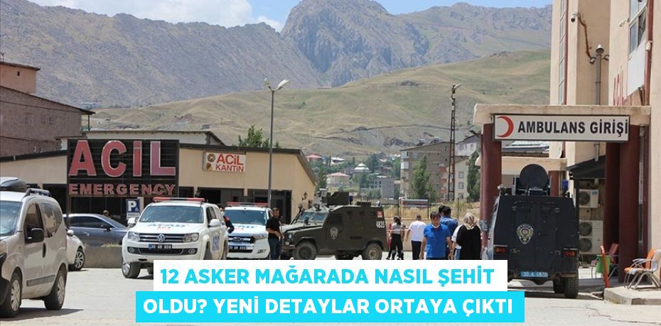 12 Asker Mağarada Nasıl Şehit Oldu? Yeni Detaylar Ortaya Çıktı