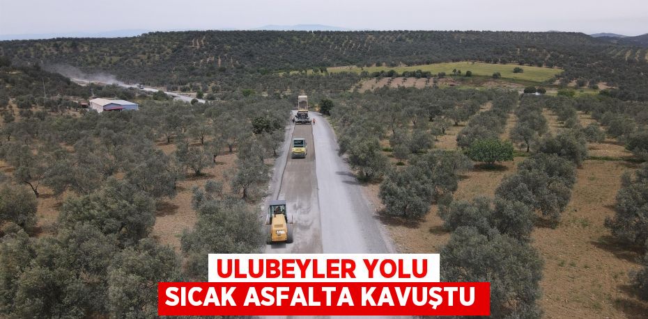 ULUBEYLER YOLU SICAK ASFALTA KAVUŞTU