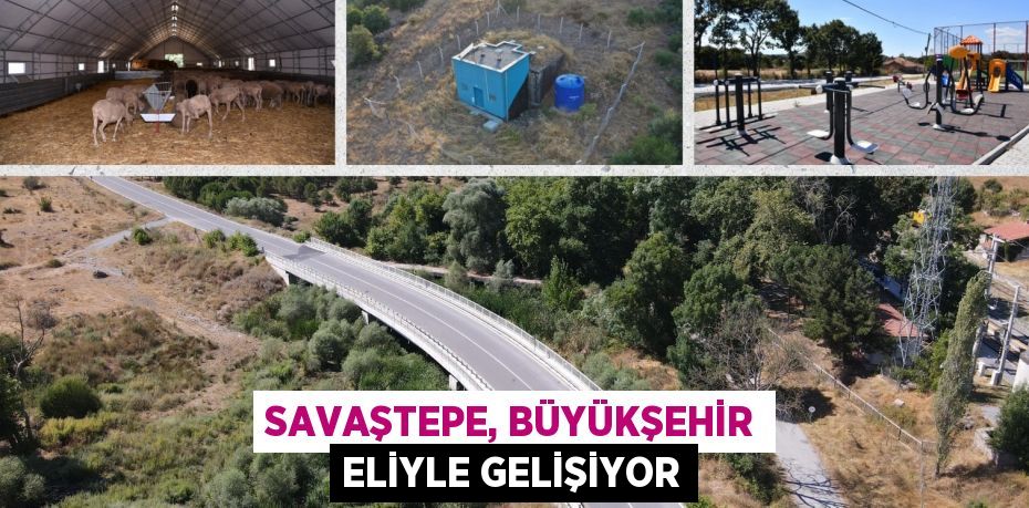 SAVAŞTEPE, BÜYÜKŞEHİR ELİYLE GELİŞİYOR