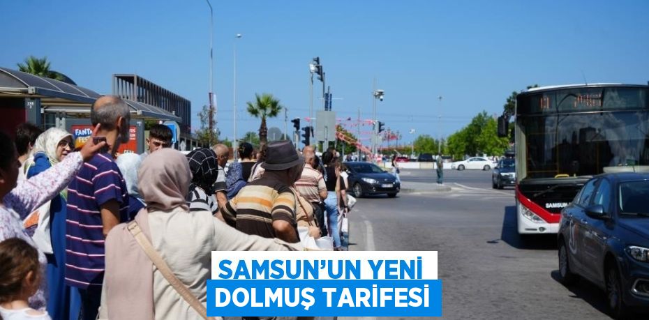 SAMSUN’UN YENİ DOLMUŞ TARİFESİ