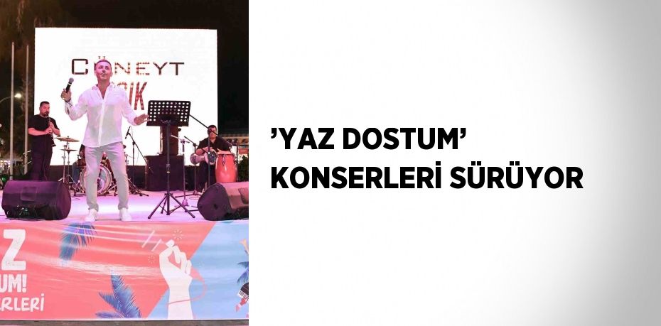 ’YAZ DOSTUM’ KONSERLERİ SÜRÜYOR