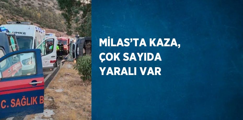 MİLAS’TA KAZA, ÇOK SAYIDA YARALI VAR