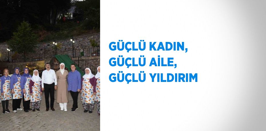 GÜÇLÜ KADIN, GÜÇLÜ AİLE, GÜÇLÜ YILDIRIM