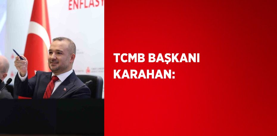 TCMB BAŞKANI KARAHAN: