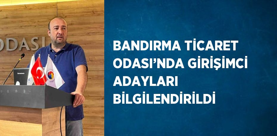 BANDIRMA TİCARET ODASI’NDA GİRİŞİMCİ ADAYLARI BİLGİLENDİRİLDİ