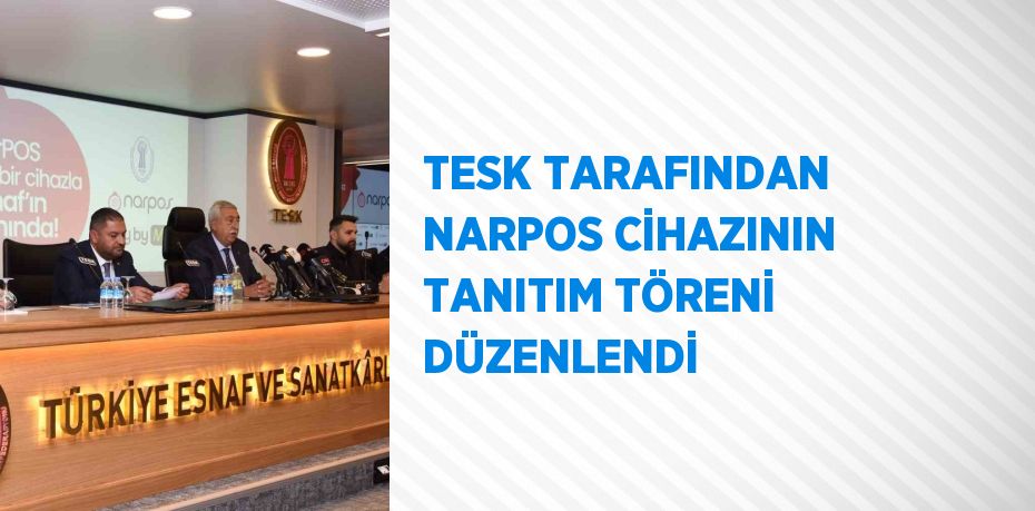 TESK TARAFINDAN NARPOS CİHAZININ TANITIM TÖRENİ DÜZENLENDİ