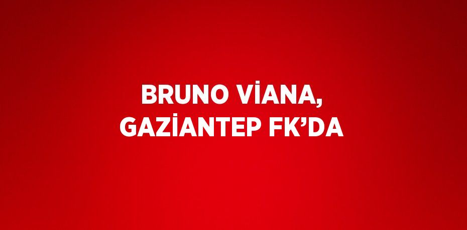 BRUNO VİANA, GAZİANTEP FK’DA