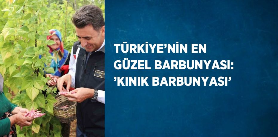 TÜRKİYE’NİN EN GÜZEL BARBUNYASI: ’KINIK BARBUNYASI’