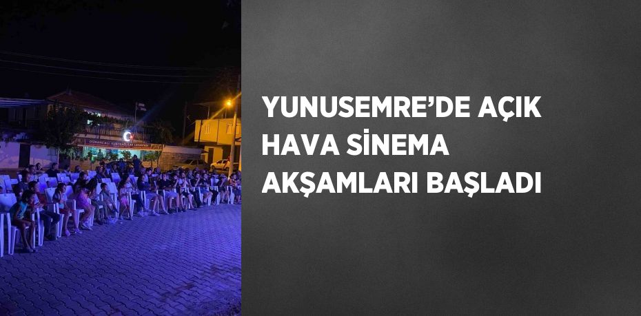 YUNUSEMRE’DE AÇIK HAVA SİNEMA AKŞAMLARI BAŞLADI