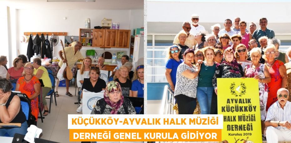 KÜÇÜKKÖY-AYVALIK HALK MÜZİĞİ DERNEĞİ GENEL KURULA GİDİYOR