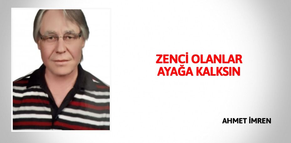 ZENCİ OLANLAR AYAĞA KALKSIN