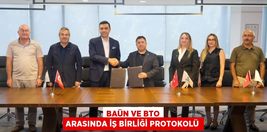 BAÜN VE BTO ARASINDA İŞ BİRLİĞİ PROTOKOLÜ