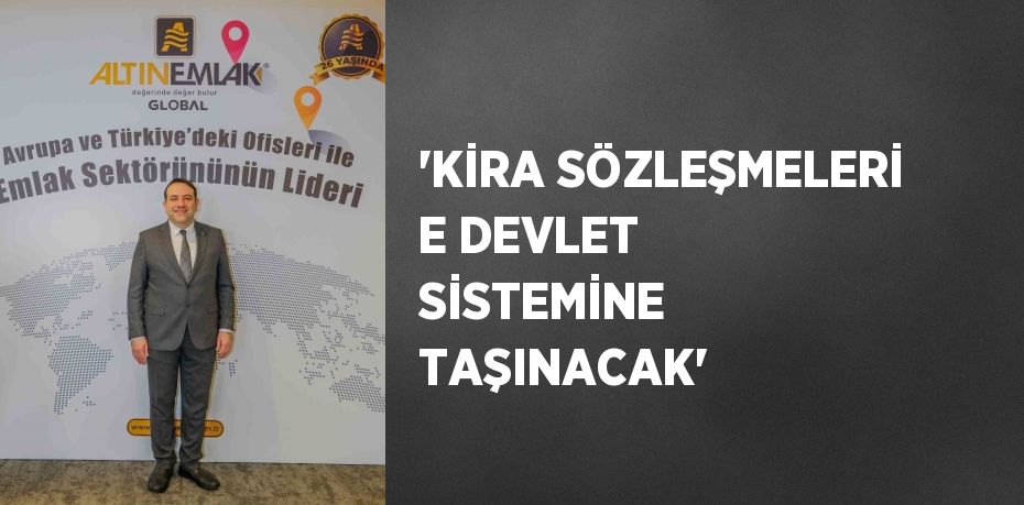 'KİRA SÖZLEŞMELERİ E DEVLET SİSTEMİNE TAŞINACAK'