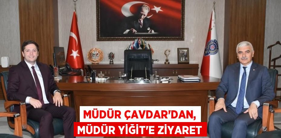 MÜDÜR ÇAVDAR'DAN, MÜDÜR YİĞİT'E ZİYARET