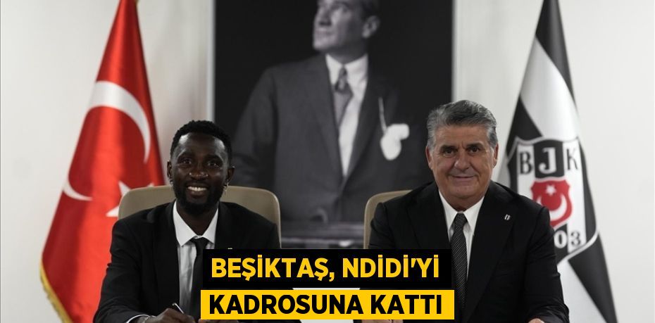 Beşiktaş, Ndidi'yi kadrosuna kattı