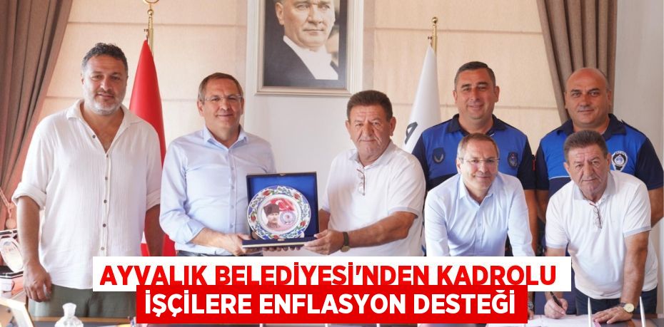 Ayvalık Belediyesi'nden Kadrolu İşçilere Enflasyon Desteği