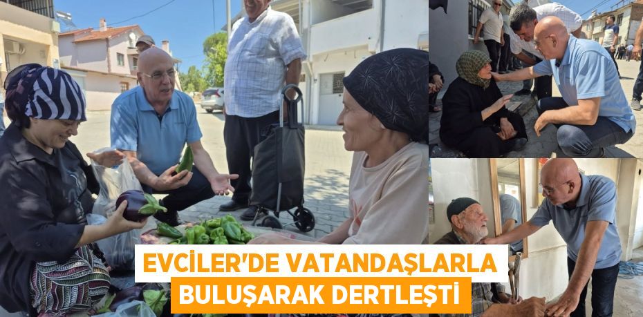 Evciler’de vatandaşlarla buluşarak dertleşti