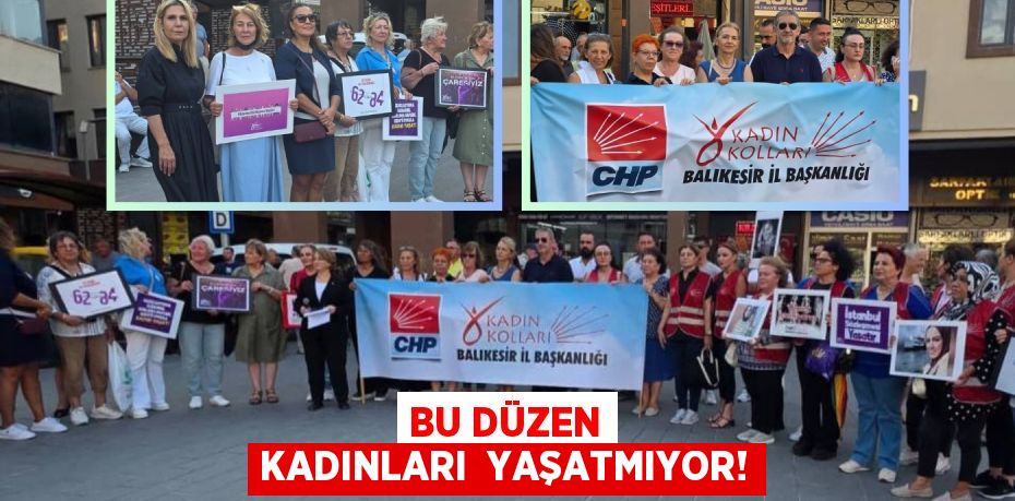 Bu düzen kadınları  YAŞATMIYOR!