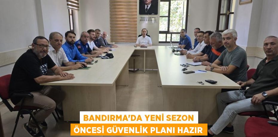 Bandırma’da yeni sezon öncesi güvenlik planı hazır
