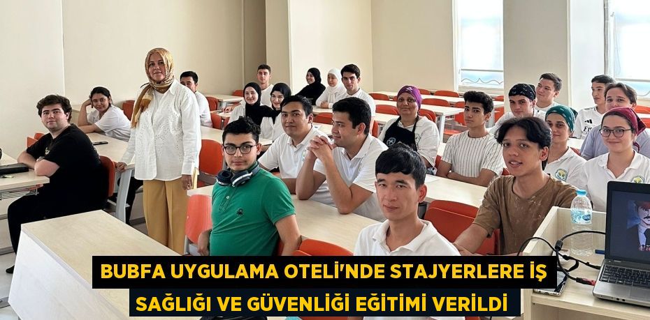 BUBFA Uygulama Oteli'nde Stajyerlere İş Sağlığı ve Güvenliği Eğitimi Verildi