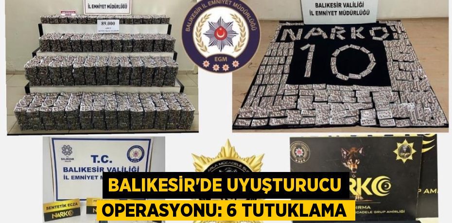 Balıkesir'de uyuşturucu operasyonu: 6 tutuklama