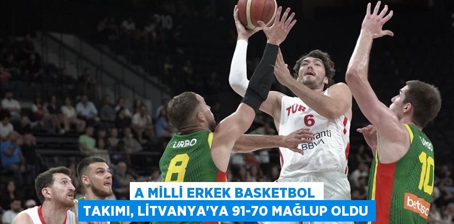 A Milli Erkek Basketbol Takımı, Litvanya'ya 91-70 mağlup oldu