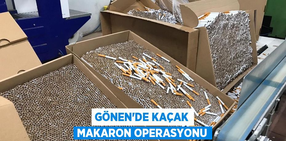 Gönen’de kaçak makaron operasyonu