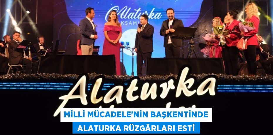 MİLLİ MÜCADELE’NİN BAŞKENTİNDE  ALATURKA RÜZGÂRLARI ESTİ