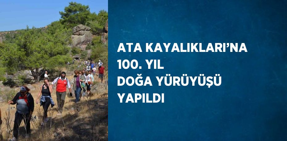 ATA KAYALIKLARI’NA 100. YIL DOĞA YÜRÜYÜŞÜ YAPILDI