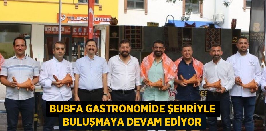 BUBFA GASTRONOMİDE ŞEHRİYLE BULUŞMAYA DEVAM EDİYOR