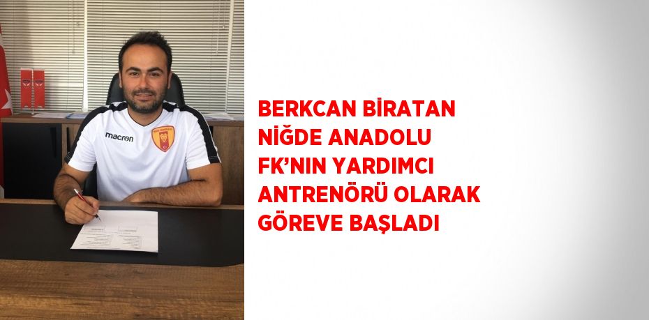 BERKCAN BİRATAN NİĞDE ANADOLU FK’NIN YARDIMCI ANTRENÖRÜ OLARAK GÖREVE BAŞLADI