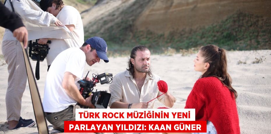 TÜRK ROCK MÜZİĞİNİN YENİ  PARLAYAN YILDIZI: KAAN GÜNER