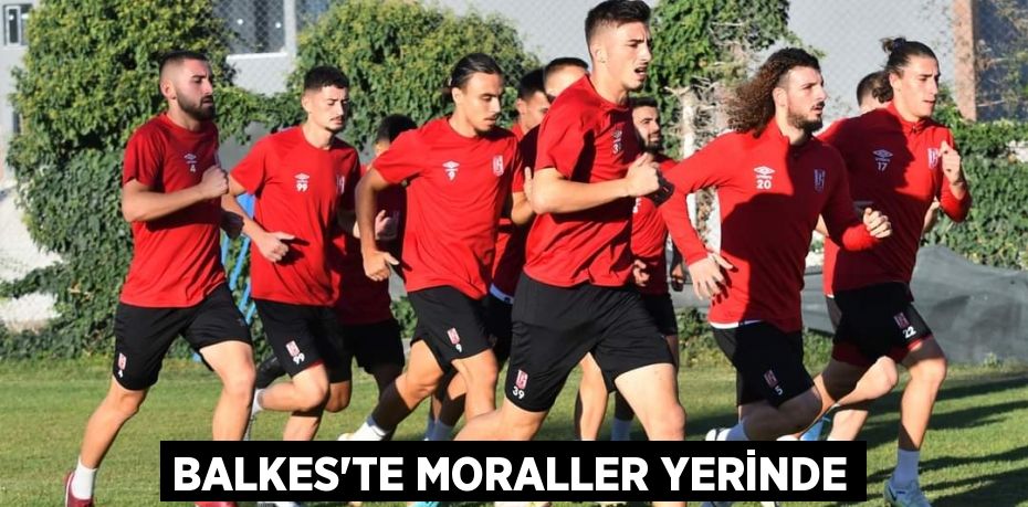 BALKES’TE MORALLER YERİNDE