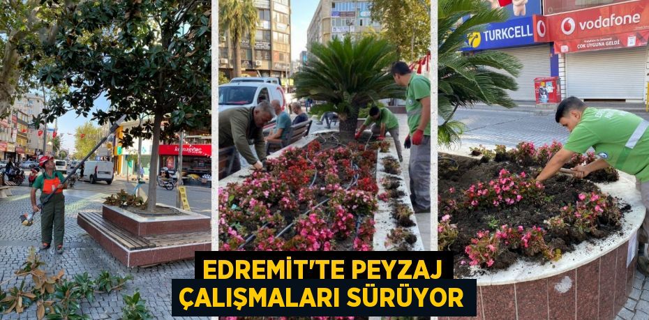 EDREMİT’TE PEYZAJ ÇALIŞMALARI SÜRÜYOR