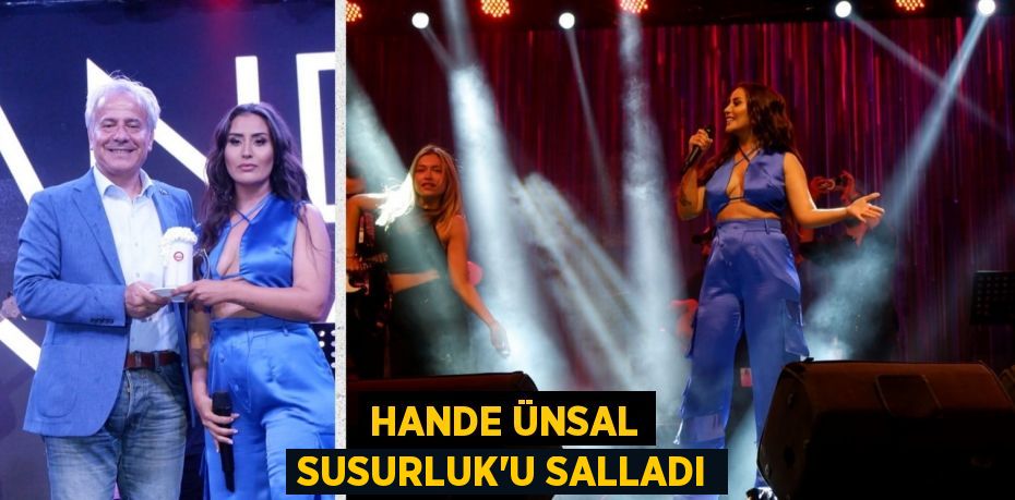 HANDE ÜNSAL SUSURLUK’U SALLADI