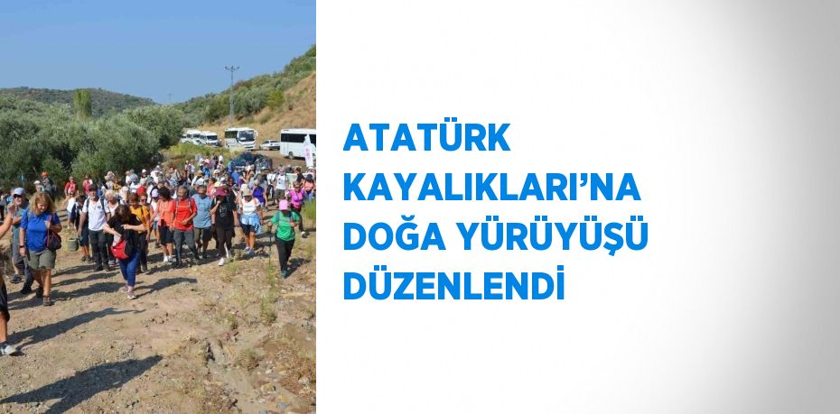 ATATÜRK KAYALIKLARI’NA DOĞA YÜRÜYÜŞÜ DÜZENLENDİ