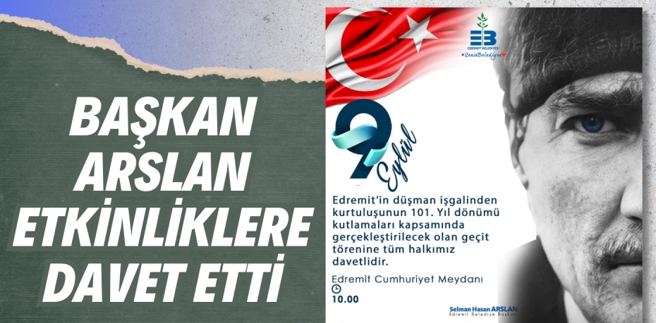 BAŞKAN ARSLAN ETKİNLİKLERE DAVET ETTİ