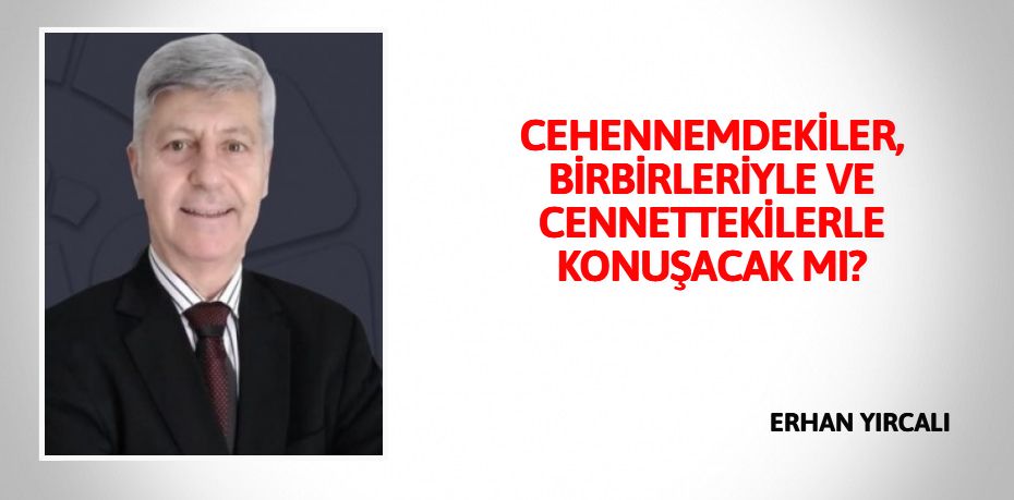 CEHENNEMDEKİLER, BİRBİRLERİYLE VE CENNETTEKİLERLE KONUŞACAK MI?