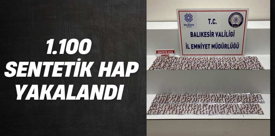 1.100 SENTETİK HAP YAKALANDI