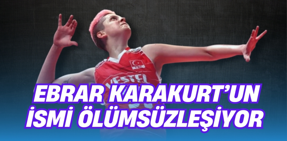 EBRAR KARAKURT’UN  İSMİ ÖLÜMSÜZLEŞİYOR