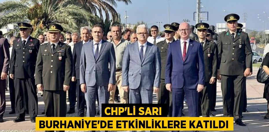 CHP’Lİ SARI BURHANİYE’DE ETKİNLİKLERE KATILDI