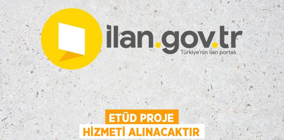 ETÜD PROJE HİZMETİ ALINACAKTIR